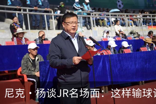 尼克·杨谈JR名场面：这样输球让系列赛直接结束 老詹完全泄气了
